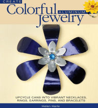 Title: Create Colorful Aluminum Jewelry: Upcycle cans into vibrant necklaces, rings, earrings, pins, & bracelets (PagePerfect NOOK Book), Author: Helen Harle