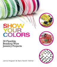 Title: Show Your Colors: 30 Flexible Beading Wire Jewelry Projects (PagePerfect NOOK Book), Author: Jamie Hogsett