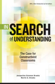Title: In Search of Understanding: The Case for Constructivist Classrooms, Author: Jacqueline Grennon Brooks