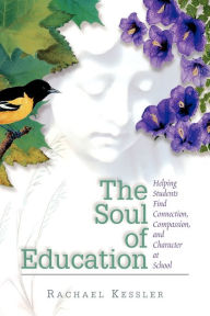 Title: The Soul of Education: Helping Students Find Connection, Compassion, and Character at School, Author: Rachael Kessler