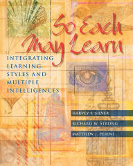 Title: So Each May Learn: Integrating Learning Styles and Multiple Intelligences, Author: Harvey F. Silver