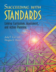 Title: Succeeding with Standards: Linking Curriculum, Assessment, and Action Planning, Author: Judy F. Carr