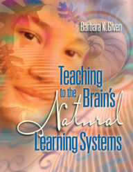 Title: Teaching to the Brain's Natural Learning Systems, Author: Barbara Given