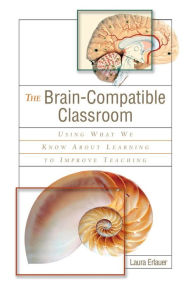 Title: The Brain-Compatible Classroom: Using What We Know about Learning to Improve Teaching, Author: Laura Erlauer