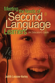 Title: Meeting the Needs of Second Language Learners: An Educator's Guide, Author: Judith Lessow-Hurley