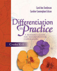 Title: Differentiation in Practice: A Resource Guide for Differentiating Curriculum, Grades K-5, Author: Carol Ann Tomlinson
