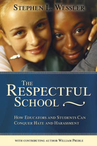 Title: The Respectful School: How Educators and Students Can Conquer Hate and Harassment, Author: Stephen Wessler