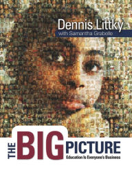 Title: Big Picture: Education Is Everyone's Business, Author: Dennis Littky