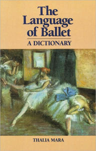 Title: Language of Ballet: A Dictionary / Edition 1, Author: Thalia Mara