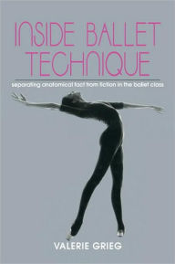 Title: Inside Ballet Technique / Edition 1, Author: Valerie Grieg