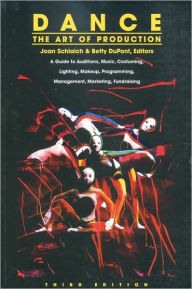 Title: Dance: The Art of Production - A Guide to Auditions, Music, Costuming, Lighting, Makeup, Programming, Management, Marketing, Fundraising / Edition 3, Author: Joan Schlaich