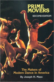 Title: Prime Movers: The Makers of Modern Dance in America / Edition 2, Author: Joseph H. Mazo