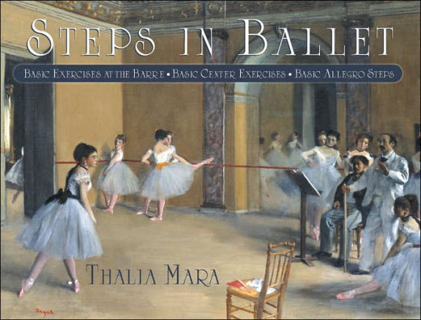 Steps in Ballet: Basic Exercises at the Barre, Basic Center Exercises, Basic Allegro Steps