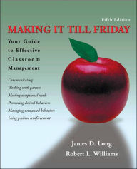 Title: Making It Till Friday: Your Guide to Effective Classroom Management / Edition 5, Author: James D. Long