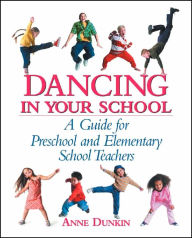 Title: Dancing in Your School: A Guide for Preschool and Elementary School Teachers, Author: Anne Dunkin