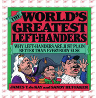 Title: The World's Greatest Left-Handers: Why Left-Handers are Just Plain Better Than Everybody Else, Author: Sandy Huffaker