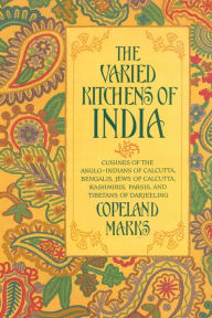 Title: Varied Kitchens of India: Cuisines of the Anglo-Indians of Calcutta, Bengalis, Jews of Calcutta, Kashmiris, Parsis, and Tibetans of Darjeeling, Author: Copeland Marks