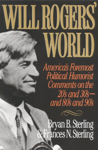 Title: Will Rogers' World: America's Foremost Political Humorist Comments on the '20s and '30s - and '80s and '90s, Author: Bryan B. Sterling