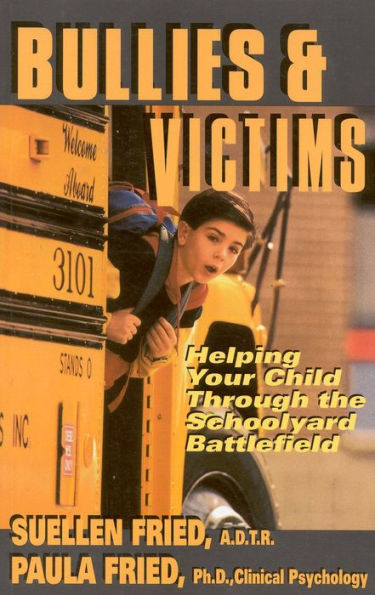 Bullies & Victims: Helping Your Children through the Schoolyard Battlefield