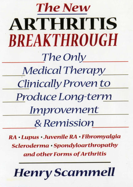 The New Arthritis Breakthrough: The Only Medical Therapy Clinically Proven to Produce Long-term Improvement and Remission of RA, Lupus, Juvenile RS, Fibromyalgia, Scleroderma, Spondyloarthropathy, & Other Inflammatory Forms of Arthritis