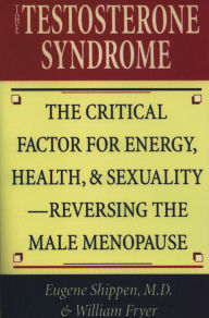 Title: The Testosterone Syndrome: The Critical Factor for Energy, Health, and Sexuality-Reversing the Male Menopause, Author: Eugene Shippen