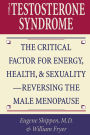 The Testosterone Syndrome: The Critical Factor for Energy, Health, and Sexuality-Reversing the Male Menopause