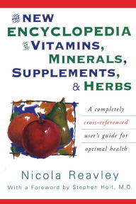 Title: The New Encyclopedia of Vitamins, Minerals, Supplements, & Herbs: A Completely Cross-Referenced User's Guide for Optimal Health, Author: Nicola Reavley