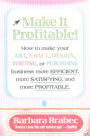 Make It Profitable!: How to Make Your Art, Craft, Design, Writing or Publishing Business More Efficient, More Satisfying, and MORE PROFITABLE