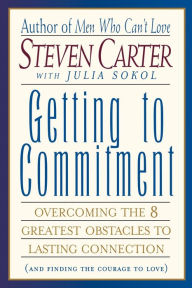 Title: Getting to Commitment: Overcoming the 8 Greatest Obstacles to Lasting Connection (And Finding the Courage to Love), Author: Steven Carter Henderson State University