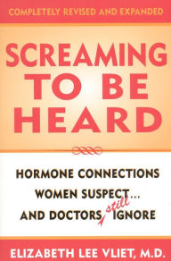 Title: Screaming to be Heard: Hormonal Connections Women Suspect ... and Doctors Still Ignore, Author: Elizabeth Lee Vliet M.D.