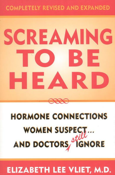 Screaming to be Heard: Hormonal Connections Women Suspect ... and Doctors Still Ignore