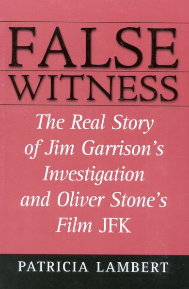 False Witness: The Real Story of Jim Garrison's Investigation and Oliver Stone's Film JFK