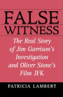 False Witness: The Real Story of Jim Garrison's Investigation and Oliver Stone's Film JFK