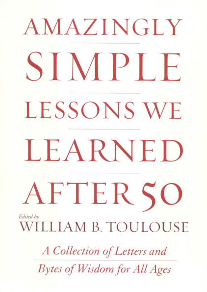 Amazingly Simple Lessons We Learned After 50: A Collection of Letters and Bytes of Wisdom for All Ages