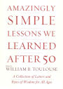 Amazingly Simple Lessons We Learned After 50: A Collection of Letters and Bytes of Wisdom for All Ages