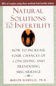 Title: Natural Solutions to Infertility: How to Increase Your Chances of Conceiving and Preventing Miscarriage, Author: Marilyn Glenville