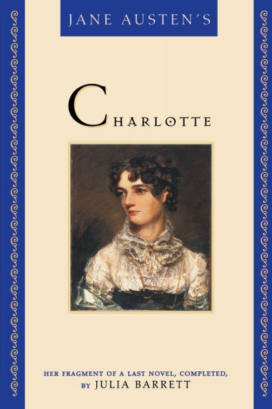 Jane Austen's Charlotte: Her Fragment of a Last Novel, Completed by Julia Barrett