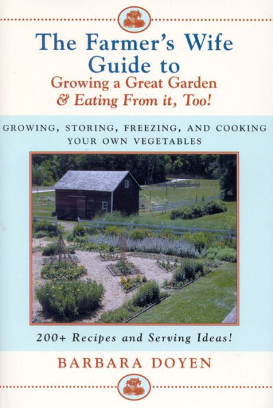 Farmer's Wife Guide To Growing A Great Garden--And Eating From It, Too!