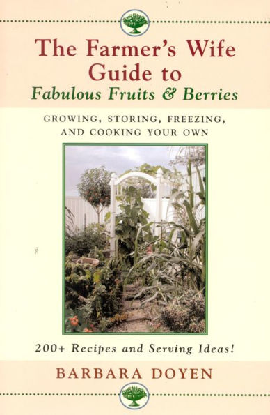 The Farmer's Wife Guide To Fabulous Fruits and Berries: Growing, Storing, Freezing, Cooking Your Own Berries