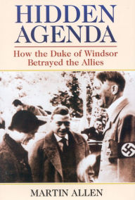 Title: Hidden Agenda: How the Duke of Windsor Betrayed the Allies, Author: Martin Allen