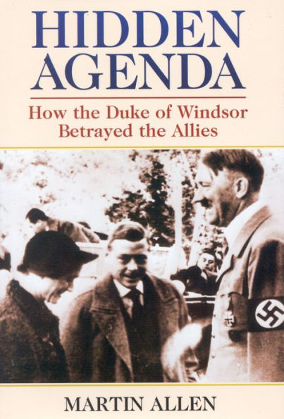 Hidden Agenda: How the Duke of Windsor Betrayed the Allies