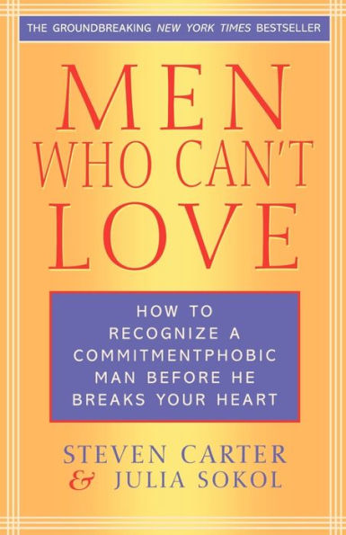 Men Who Can't Love: How to Recognize a Commitmentphobic Man Before He Breaks Your Heart