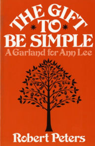Title: The Gift to Be Simple: A Garland for Ann Lee, Author: Robert Louis Peters