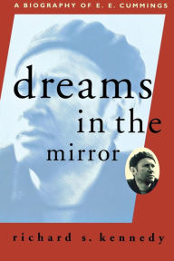 Title: Dreams in the Mirror: A Biography of E.E. Cummings, Author: Richard S. Kennedy