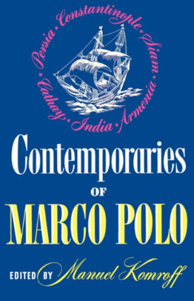 Contemporaries of Marco Polo: Consisting of the Travel Records to the Eastern Parts of The World of William Rubruck [1253-1255]; The Journey of John of Pian De Carpini [1245-1247]; The Journal of Friar Odoric [1318-1330] & The Oriental Travels of Rabbi Be