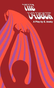 Title: The Dybbuk: A Play in Four Acts, Author: S. Ansky