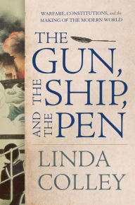 Free it ebooks pdf download The Gun, the Ship, and the Pen: Warfare, Constitutions, and the Making of the Modern World MOBI 9780871403162 in English by Linda Colley