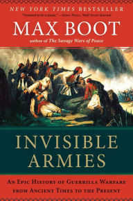 Title: Invisible Armies: An Epic History of Guerrilla Warfare from Ancient Times to the Present, Author: Max Boot