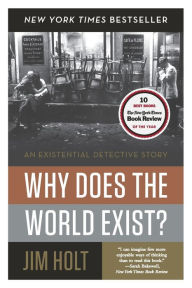 Title: Why Does the World Exist?: An Existential Detective Story, Author: Jim Holt