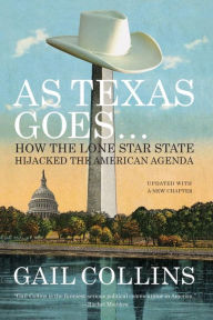 Title: As Texas Goes...: How the Lone Star State Hijacked the American Agenda, Author: Gail Collins